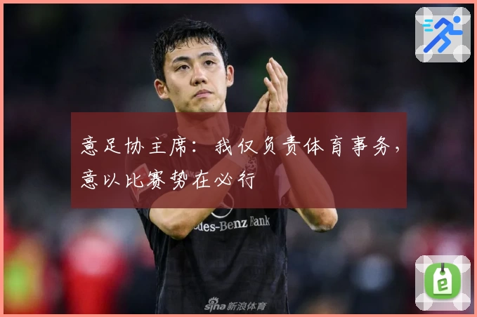 意足协主席:我仅负责体育事务,意以比赛势在必行