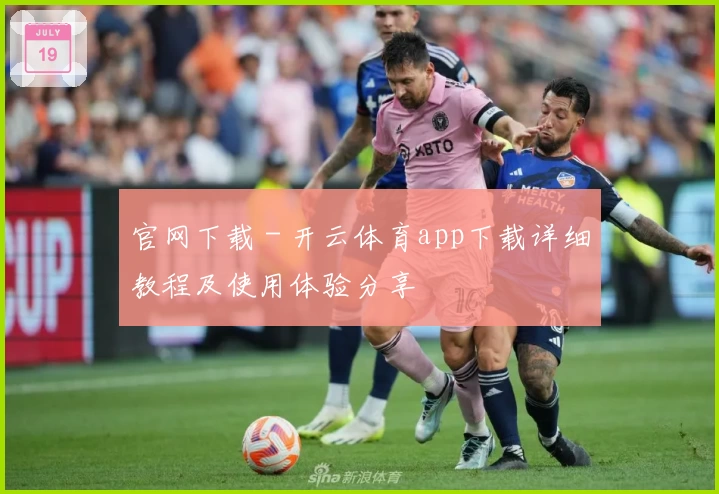 官网下载 - 开云体育app下载详细教程及使用体验分享