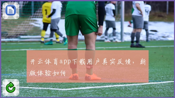 开云体育app下载用户真实反馈，新版体验如何