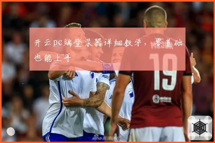 开云pc端登录器详细教学，零基础也能上手